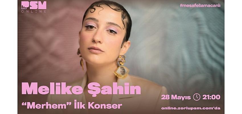 Melike Şahin, ilk albümü “Merhem”in ilk konserini 28 Mayıs’ta PSM Online’da gerçekleştiriyor