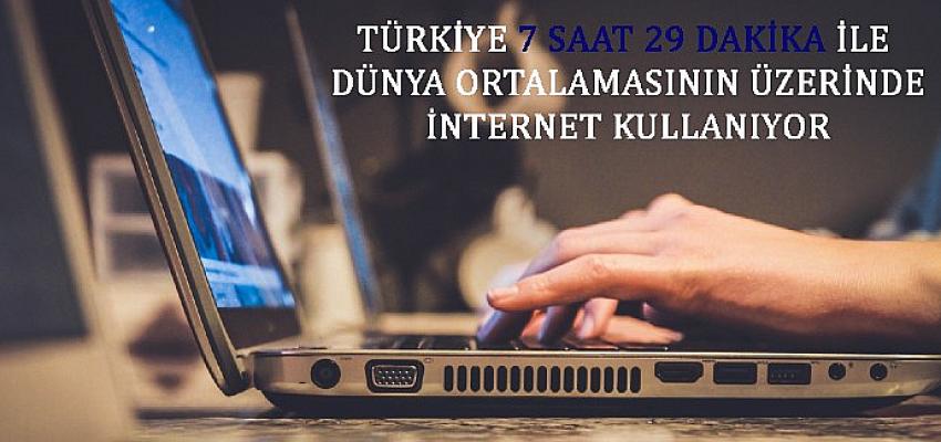 Türkiye 7 saat 29 dakika ile Dünya ortalamasının üzerinde internet kullanıyor